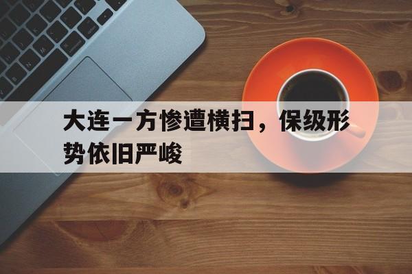 大连一方惨遭横扫,保级形势依旧严峻(大连爆发) 大连一方惨遭横扫,保级形势依旧严峻(大连爆发)
